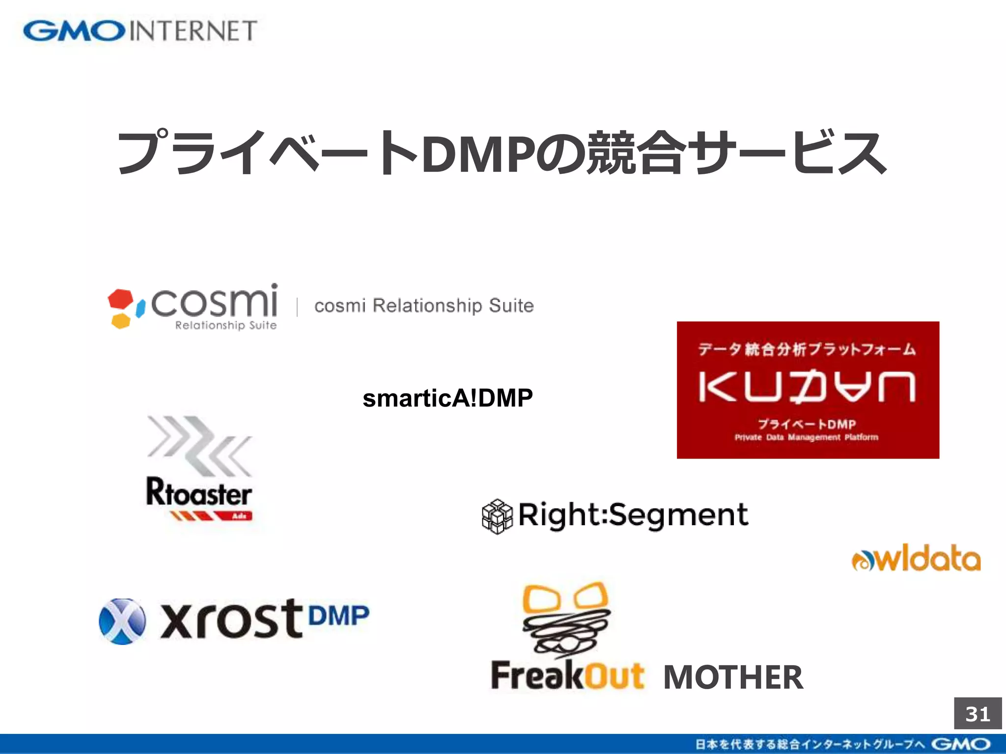 31 
プライベートDMPの競合サービス 
MOTHER 
smarticA!DMP 
 