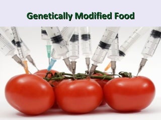Genetically Modified Food
 