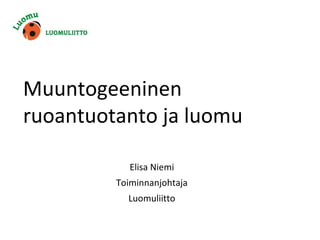 Muuntogeeninen
ruoantuotanto ja luomu

            Elisa Niemi
         Toiminnanjohtaja
           Luomuliitto
 