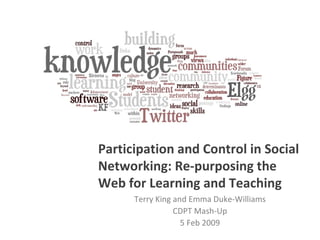 Terry King and Emma Duke-Williams CDPT Mash-Up 5 Feb 2009 Participation and Control in Social Networking: Re-purposing the Web for Learning and Teaching 