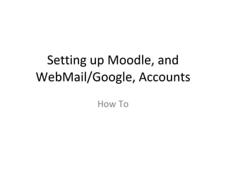Setting up Moodle, and WebMail/Google, Accounts How To 