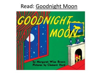 Read: Goodnight Moon
 