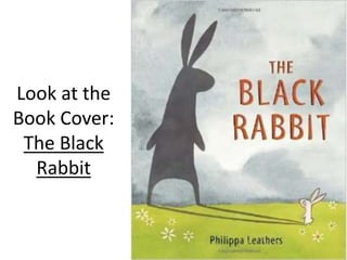 Look at the
Book Cover:
The Black
Rabbit
 