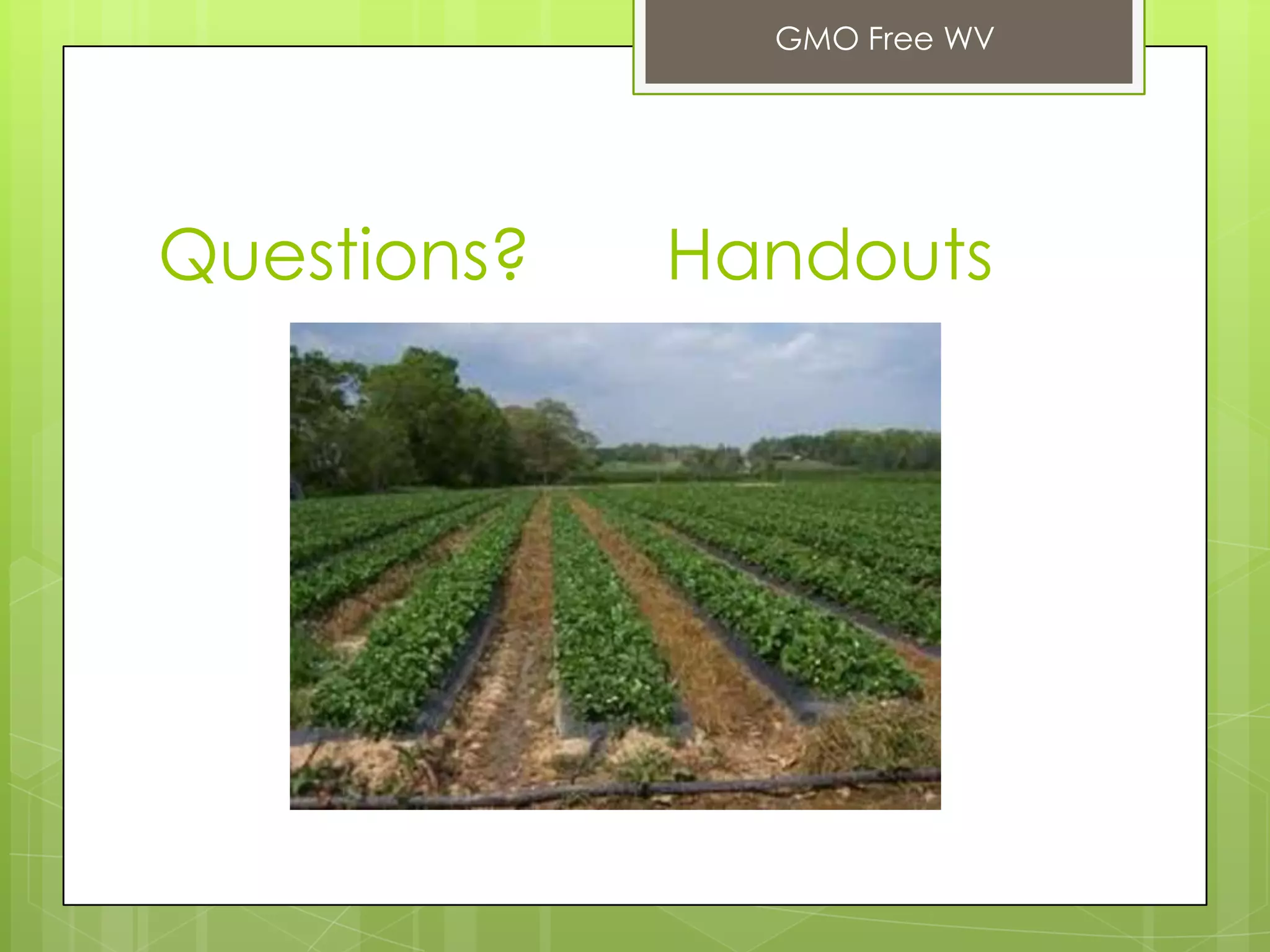 Questions? Handouts
GMO Free WV
 