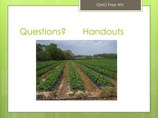 Questions? Handouts
GMO Free WV
 