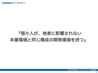 14 
『個々人が、他者に影響されない 
本番環境と同じ構成の開発環境を持つ』 
 