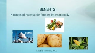 BENEFITS
• Increased revenue for farmers internationally
(Creative commons, 2017)
 
