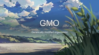 GMO
Genetically modified organism(s)
 