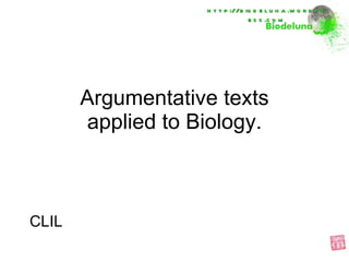 Argumentative texts applied to Biology. CLIL http://biodeluna.wordpress.com 