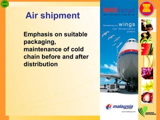 Air shipment Emphasis on suitable packaging, maintenance of cold chain before and after distribution 