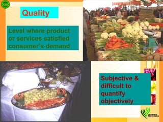 Subjective & difficult to quantify objectively Level where product or services satisfied consumer’s demand Quality  