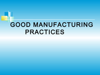 GOOD MANUFACTURING
PRACTICES

 