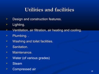 28 
UUttiilliittiieess aanndd ffaacciilliittiieess 
 DDeessiiggnn aanndd ccoonnssttrruuccttiioonn ffeeaattuurreess.. 
 LLiigghhttiinngg.. 
 VVeennttiillaattiioonn,, aaiirr ffiillttrraattiioonn,, aaiirr hheeaattiinngg aanndd ccoooolliinngg.. 
 PPlluummbbiinngg.. .. 
 WWaasshhiinngg aanndd ttooiilleett ffaacciilliittiieess.. 
 SSaanniittaattiioonn.. 
 MMaaiinntteennaannccee.. 
 Water (of various grades) 
 Steam 
 Compressed air 
 