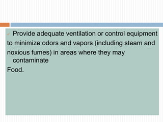  Provide adequate ventilation or control equipment
to minimize odors and vapors (including steam and
noxious fumes) in areas where they may
contaminate
Food.
 