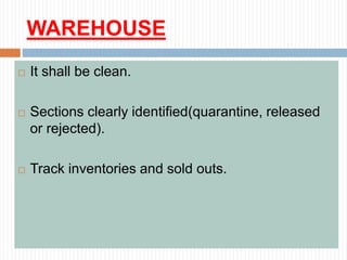 WAREHOUSE
 It shall be clean.
 Sections clearly identified(quarantine, released
or rejected).
 Track inventories and sold outs.
 