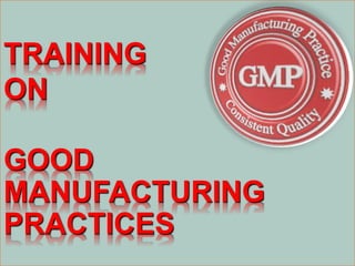 TRAINING
ON
GOOD
MANUFACTURING
PRACTICES
 