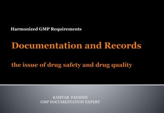 Harmonized GMP Requirements
KAMYAR FAGHIHI
GMP DOCUMENTATION EXPERT
 