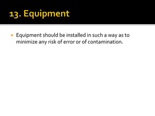  Equipment should be installed in such a way as to
minimize any risk of error or of contamination.
 