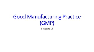 Good Manufacturing Practice
(GMP)
Schedule M
 
