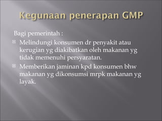 Bagi pemerintah :
 Melindungi konsumen dr penyakit atau
kerugian yg diakibatkan oleh makanan yg
tidak memenuhi persyaratan.
 Memberikan jaminan kpd konsumen bhw
makanan yg dikonsumsi mrpk makanan yg
layak.
 