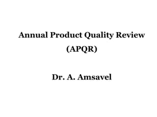 Annual Product Quality Review
          (APQR)


       Dr. A. Amsavel
 