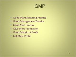 GMP
• Good Manufacturing Practice
• Good Management Practice
• Good Man Practice
• Give More Production
• Good Margin of Profit
• Get More Profit
13
 