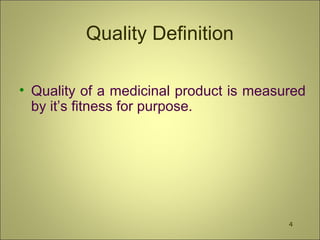 Quality Definition
• Quality of a medicinal product is measured
by it’s fitness for purpose.
4
 