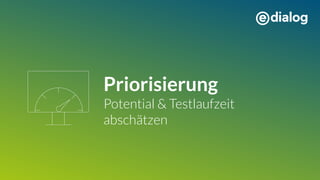 Priorisierung
Potential & Testlaufzeit
abschätzen
 