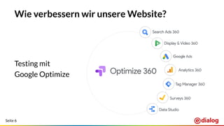 Seite 6
Wie verbessern wir unsere Website?
Testing mit
Google Optimize
 