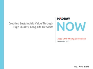 Creating Sustainable Value Through
High Quality, Long-Life Deposits

2013 GMP Mining Conference
November 2013

HBM

 