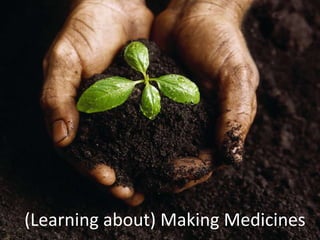 1
(Learning about) Making Medicines
 