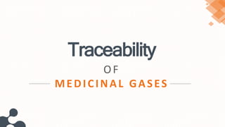 OF
MEDICINAL GASES
Traceability
 