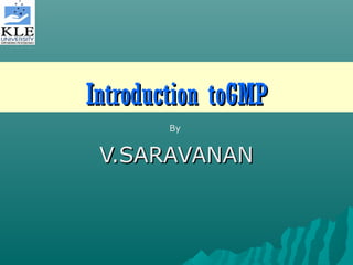 Introduction toGMP
By

V.SARAVANAN

 
