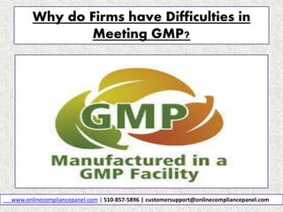 Why do Firms have Difficulties in
Meeting GMP?
www.onlinecompliancepanel.com | 510-857-5896 | customersupport@onlinecompliancepanel.com
 