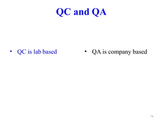 QC and QA
• QC is lab based • QA is company based
14
 