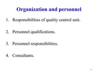 Organization and personnel
1. Responsibilities of quality control unit.
2. Personnel qualifications.
3. Personnel responsibilities.
4. Consultants.
38
 