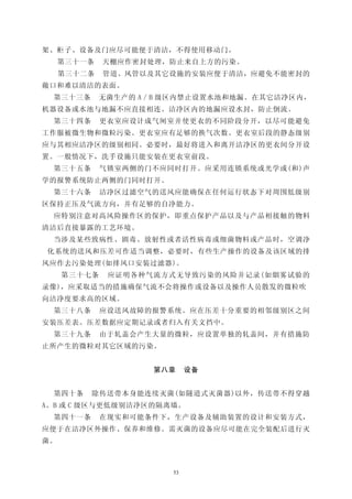 架、柜子、设备及门应尽可能便于清洁，不得使用移动门。
     第三十一条   天棚应作密封处理，防止来自上方的污染。
     第三十二条   管道、风管以及其它设施的安装应便于清洁，应避免不能密封的
敞口和难以清洁的表面。
 第三十三条       无菌生产的 A／B 级区内禁止设置水池和地漏。在其它洁净区内，
机器设备或水池与地漏不应直接相连。洁净区内的地漏应设水封，防止倒流。
 第三十四条       更衣室应设计成气闸室并使更衣的不同阶段分开，以尽可能避免
工作服被微生物和微粒污染。更衣室应有足够的换气次数。更衣室后段的静态级别
应与其相应洁净区的级别相同。必要时，最好将进入和离开洁净区的更衣间分开设
置。一般情况下，洗手设施只能安装在更衣室前段。
 第三十五条       气锁室两侧的门不应同时打开。应采用连锁系统或光学或(和)声
学的报警系统防止两侧的门同时打开。
 第三十六条       洁净区过滤空气的送风应能确保在任何运行状态下对周围低级别
区保持正压及气流方向，并有足够的自净能力。
 应特别注意对高风险操作区的保护，即重点保护产品以及与产品相接触的物料
清洁后直接暴露的工艺环境。
 当涉及某些致病性、剧毒、放射性或者活性病毒或细菌物料或产品时，空调净
化系统的送风和压差可作适当调整，必要时，有些生产操作的设备及该区域的排
风应作去污染处理(如排风口安装过滤器)。
     第三十七条    应证明各种气流方式无导致污染的风险并记录(如烟雾试验的
录像)，应采取适当的措施确保气流不会将操作或设备以及操作人员散发的微粒吹
向洁净度要求高的区域。
 第三十八条       应设送风故障的报警系统。应在压差十分重要的相邻级别区之间
安装压差表。压差数据应定期记录或者归入有关文挡中。
 第三十九条       由于轧盖会产生大量的微粒，应设置单独的轧盖间，并有措施防
止所产生的微粒对其它区域的污染。


                     第八章    设备


 第四十条    除传送带本身能连续灭菌(如隧道式灭菌器)以外，传送带不得穿越
A、B 或 C 级区与更低级别洁净区的隔离墙。
 第四十一条       在现实和可能条件下，生产设备及辅助装置的设计和安装方式，
应便于在洁净区外操作、保养和维修。需灭菌的设备应尽可能在完全装配后进行灭
菌。



                       53
 