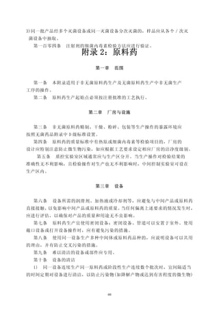 3)同一批产品经多个灭菌设备或同一灭菌设备分次灭菌的，样品应从各个／次灭
菌设备中抽取。
 第一百零四条    注射剂的细菌内毒素检验方法应进行验证。
                附录 2：原料药
                  第一章       范围


 第一条    本附录适用于非无菌原料药生产及无菌原料药生产中非无菌生产
工序的操作。
 第二条    原料药生产起始点必须按注册批准的工艺执行。


                 第二章   厂房与设施


 第三条    非无菌原料药精制、干燥、粉碎、包装等生产操作的暴露环境应
按照无菌药品附录中 D 级标准设置。
 第四条    原料药的质量标准中有热原或细菌内毒素等检验项目的，厂房的
设计应特别注意防止微生物污染，如应根据工艺要求设定相应厂房的洁净度级别。
  第五条    质控实验室区域通常应与生产区分开。当生产操作对检验结果的
准确性无不利影响，且检验操作对生产也无不利影响时，中间控制实验室可设在
生产区内。


                  第三章       设备


 第六条    设备所需的润滑剂、加热液或冷却剂等，应避免与中间产品或原料药
直接接触，以免影响中间产品或原料药的质量。当任何偏离上述要求的情况发生时，
应进行评估，以确保对产品的质量和用途无不良影响。
 第七条    原料药生产宜使用密闭设备；密闭设备、管道可以安置于室外。使用
敞口设备或打开设备操作时，应有避免污染的措施。
 第八条    使用同一设备生产多种中间体或原料药品种的，应说明设备可以共用
的理由，并有防止交叉污染的措施。
 第九条    难以清洁的设备或部件应专用。
 第十条    设备的清洁
 1)   同一设备连续生产同一原料药或阶段性生产连续数个批次时，宜间隔适当
的时间定期对设备进行清洁，以防止污染物(如降解产物或达到有害程度的微生物)



                       60
 