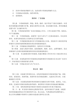 3)   培训中药材处理操怍人员，包括毒性中药材处理操作人员：
     4)   中药材标本的收集、制作和管理；
     5)   监督投料。
                    第四章    厂房设施


     第九条    中药材的取样、筛选、称重、粉碎、混合等易产生粉尘的操作，应采
取有效措施以控制粉尘扩散，避免污染和交叉污染，如安装捕尘设备、排风设施或
设置专用厂房(操作间)等。
 第十条       中药材前处理的厂房内应设拣选工作台，工作台表面应平整、易清洁，
不产生脱落物。
 第十一条       中药材的提取、浓缩等厂房应与其生产工艺要求相适应，有良好的
排风、水蒸汽控制及防止污染和交叉污染等设施。
 第十二条       中药提取的收膏应有专用设施以防止污染，其收膏开口部位的环境
控制应与其相应制剂的配制岗位的洁净度级别相适应。
 第十三条       中药提取后的废渣暂存、处理应有专用设施。
 第十四条       直接入药的中药材、浸膏的配料、粉碎、混合、过筛等操作，其洁
净级别应与其相应制剂的配制岗位的洁净度级别相适应。
     第十五条    有无菌要求的中药制剂，其最后精制工序应至少在 C 级洁净区内完
成。
 第十六条       非创伤面外用中药制剂及其他特殊的中药制剂可在非洁净厂房内生
产，但必须进行有效的控制与管理。
 第十七条       中药标本室应与生产区分开。


                     第五章       物料


     第十八条    应按批号管理的方法，对每次所接收的中药材来货按产地、采收
时间、采集部位、药材等级、药材外形(如全株或切断)、包装形式等分类，分别
编制批号并管理。
     第十九条    应设置原药材库和净药材库分别储存各类中药材：易挥发、生虫、
霉变、泛油的中药材应按阴凉条件储存：储存鲜活中药材应有低温或冷藏设施。
     第二十条    毒性药材和易串味的中药材应分别设置专库(柜)单独存放。
     第二十一条    贮存的中药材应定期养护管理，仓库应保持空气流通，应配置
相应的设施或采取安全有效的养护方法，防止昆虫、鸟类或啮齿类动物等进入，
防止任何动物随中药材带入仓储区而造成污染和交叉污染。



                          83
 