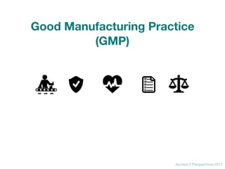 Access 2 Perspectives 2017
Good Manufacturing Practice
(GMP)
 