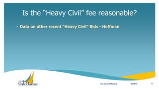 Is the “Heavy Civil” fee reasonable?
4/5/2016City Council Meeting 11
• Data on other recent “Heavy Civil” Bids - Hoffman
 