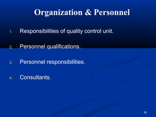 Organization & Personnel
26
1. Responsibilities of quality control unit.
2. Personnel qualifications.
3. Personnel responsibilities.
4. Consultants.
 