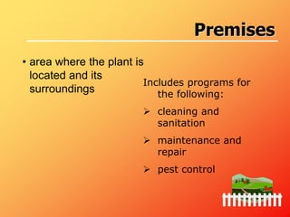 • area where the plant is
located and its
surroundings
Includes programs for
the following:
 cleaning and
sanitation
 maintenance and
repair
 pest control
Premises
 