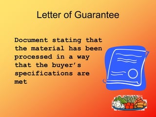 Document stating that
the material has been
processed in a way
that the buyer’s
specifications are
met
Letter of Guarantee
 