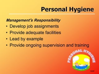 Management’s Responsibility
• Develop job assignments
• Provide adequate facilities
• Lead by example
• Provide ongoing supervision and training
•cont
Personal Hygiene
 
