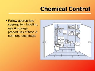 • Follow appropriate
segregation, labeling,
use & storage
procedures of food &
non-food chemicals
Chemical Control
 