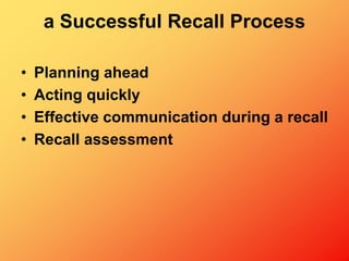 a Successful Recall Process
• Planning ahead
• Acting quickly
• Effective communication during a recall
• Recall assessment
 