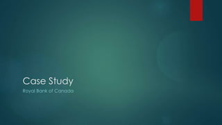 Case Study
Royal Bank of Canada
 