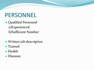 PERSONNEL
● Qualified Personnel
a)Experienced
b)Sufficient Number
● Written job description
● Trained
● Health
● Diseases
 
