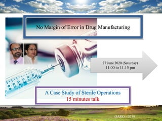 No Margin of Error in Drug Manufacturing
A Case Study of Sterile Operations
15 minutes talk
27 June 2020 (Saturday)
11.00 to 11.15 pm
 